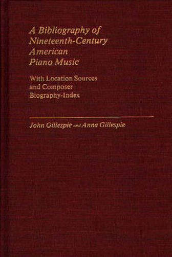 A Bibliography of Nineteenth-Century American Piano Music: With Location Sources and Composer Biography-Index