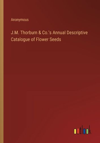 Cover image for J.M. Thorburn & Co.'s Annual Descriptive Catalogue of Flower Seeds