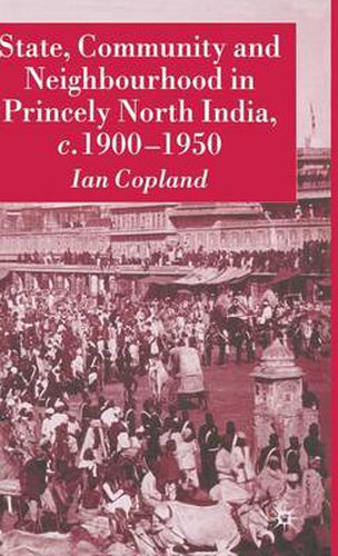 Cover image for State, Community and Neighbourhood in Princely North India, c. 1900-1950