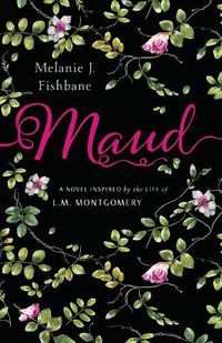 Cover image for Maud: A Novel Inspired by the Life of L.M. Montgomery