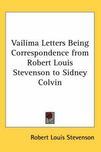 Cover image for Vailima Letters Being Correspondence from Robert Louis Stevenson to Sidney Colvin