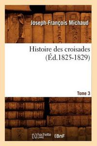 Cover image for Histoire Des Croisades. Tome 3 (Ed.1825-1829)