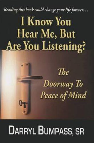 Cover image for I Know You Hear Me, But Are You Listening ?: The Doorway To A Peace Of Mind