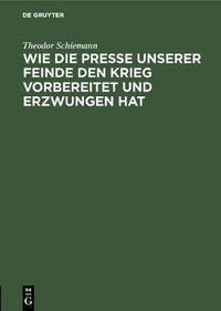 Cover image for Wie die Presse unserer Feinde den Krieg vorbereitet und erzwungen hat