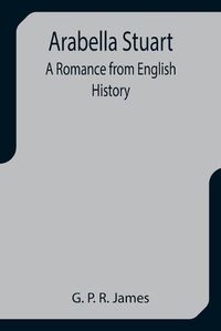 Cover image for Arabella Stuart: A Romance from English History