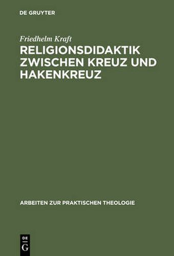 Cover image for Religionsdidaktik Zwischen Kreuz Und Hakenkreuz: Versuche Zur Bestimmung Von Aufgaben, Zielen Und Inhalten Des Evangelischen Religionsunterrichts, Dargestellt an Den Richtlinienentwurfen Zwischen 1933 Und 1939