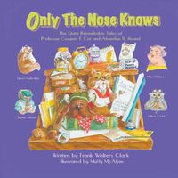 Cover image for Only the Nose Knows: The Quite Remarkable Tales of Professor Cooper T. Cat and Alousihus B. Hound