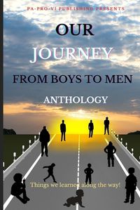 Cover image for Our Journey From Boys To Men Anthology, Things We Learned Along The Way