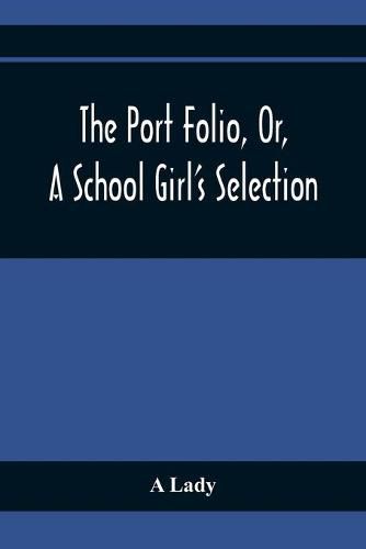 Cover image for The Port Folio, Or, A School Girl'S Selection