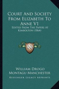 Cover image for Court and Society from Elizabeth to Anne V1: Edited from the Papers at Kimbolton (1864)