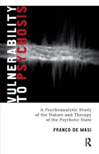 Cover image for Vulnerability to Psychosis: A Psychoanalytic Study of the Nature and Therapy of the Psychotic State