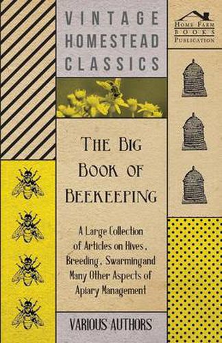 Cover image for The Big Book of Beekeeping - A Large Collection of Articles on Hives, Breeding, Swarming and Many Other Aspects of Apiary Management