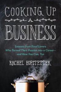 Cover image for Cooking Up a Business: Lessons from Food Lovers Who Turned Their Passion into a Career - and How You Can, Too