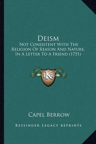 Deism: Not Consistent with the Religion of Reason and Nature, in a Letter to a Friend (1751)