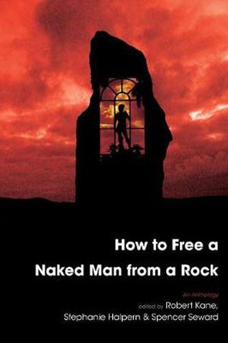 How to Free a Naked Man from a Rock: An Anthology