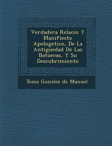 Cover image for Verdadera Relaci N y Manifiesto Apologetico, de La Antiguedad de Las Batuecas, y Su Descubrimiento