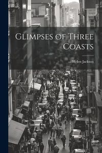 Cover image for Glimpses of Three Coasts