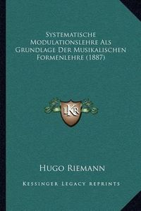 Cover image for Systematische Modulationslehre ALS Grundlage Der Musikalischen Formenlehre (1887)