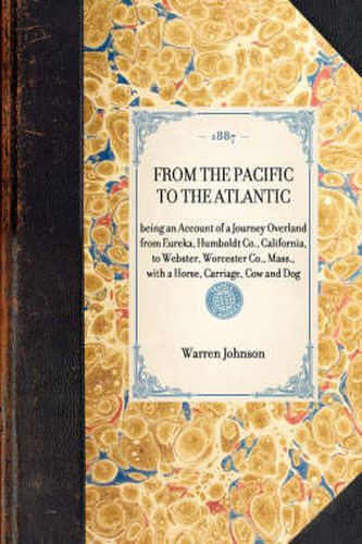 Cover image for From the Pacific to the Atlantic: Being an Account of a Journey Overland from Eureka, Humboldt Co., California, to Webster, Worcester Co., Mass., with a Horse, Carriage, Cow and Dog