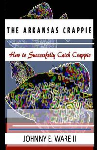 Cover image for The Arkansas Crappie: How to Successfully Catch Crappie