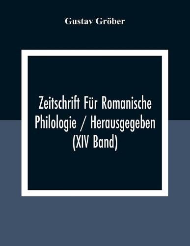 Zeitschrift Fur Romanische Philologie / Herausgegeben (XIV Band)