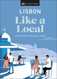 Cover image for Lisbon Like a Local: By the People Who Call It Home