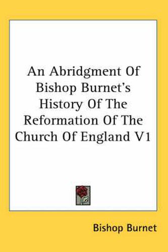 Cover image for An Abridgment of Bishop Burnet's History of the Reformation of the Church of England V1