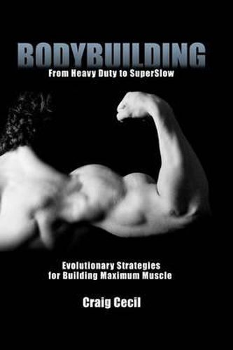 Cover image for Bodybuilding: From Heavy Duty to SuperSlow: Evolutionary Strategies for Building Maximum Muscle