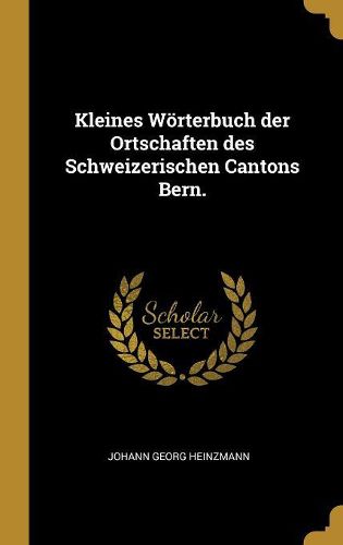 Cover image for Kleines Woerterbuch der Ortschaften des Schweizerischen Cantons Bern.