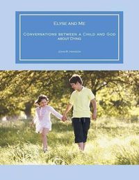 Cover image for Elyse and Me: Conversations between a Child and God about Dying
