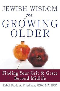 Cover image for Jewish Wisdom for Growing Older: Finding Your Grit and Grace Beyond Midlife