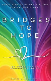 Cover image for Bridges to hope: Short stories of unity & love for the COVID era from young adults around the world