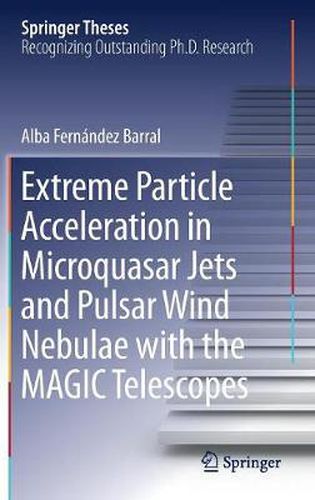 Cover image for Extreme Particle Acceleration in Microquasar Jets and Pulsar Wind Nebulae with the MAGIC Telescopes