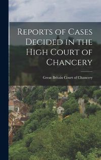 Cover image for Reports of Cases Decided in the High Court of Chancery