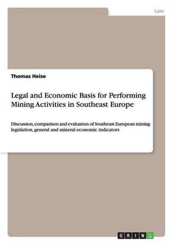 Cover image for Legal and Economic Basis for Performing Mining Activities in Southeast Europe: Discussion, comparison and evaluation of Southeast European mining legislation, general and mineral economic indicators