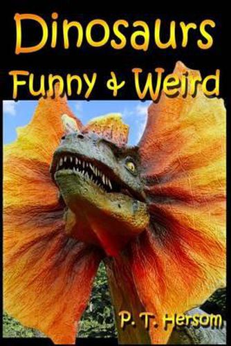 Cover image for Dinosaurs Funny & Weird Extinct Animals: Learn with Amazing Dinosaur Pictures and Fun Facts About Dinosaur Fossils, Names and More, A Kids Book About Dinosaurs