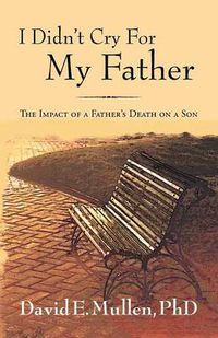 Cover image for I Didn't Cry For My Father, The Impact of a Father's Death on a Son