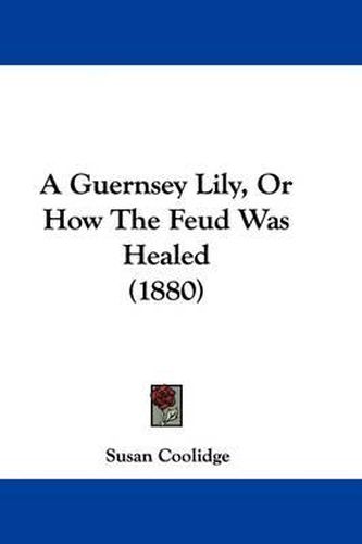 Cover image for A Guernsey Lily, or How the Feud Was Healed (1880)