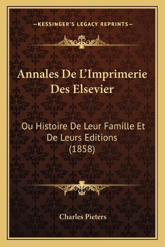 Cover image for Annales de L'Imprimerie Des Elsevier: Ou Histoire de Leur Famille Et de Leurs Editions (1858)