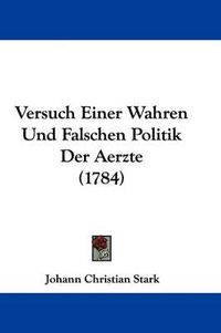 Cover image for Versuch Einer Wahren Und Falschen Politik Der Aerzte (1784)