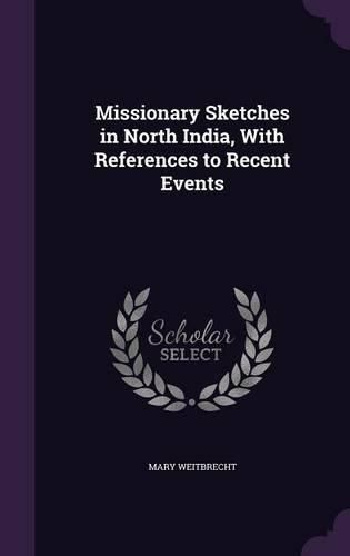 Cover image for Missionary Sketches in North India, with References to Recent Events