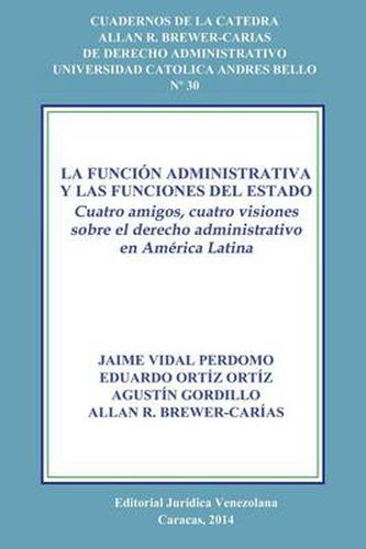 Cover image for La Funcion Administrativa Y Las Funciones del Estado. Cuatro Amigos, Cuatro Visiones Sobre El Derecho Administrativo En America Latina