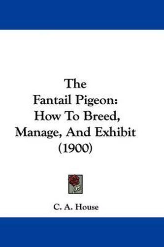 Cover image for The Fantail Pigeon: How to Breed, Manage, and Exhibit (1900)