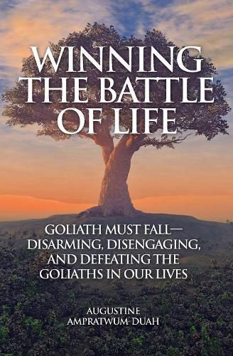 Cover image for Winning the Battle of Life: Goliath Must Fall-Disarming, Disengaging, and Defeating the Goliaths in Our Lives
