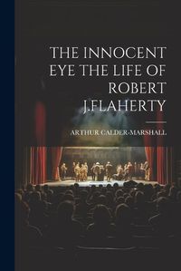 Cover image for The Innocent Eye the Life of Robert J.Flaherty