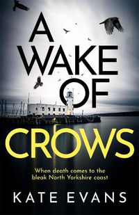 Cover image for A Wake of Crows: The first in a completely thrilling new police procedural series set in Scarborough