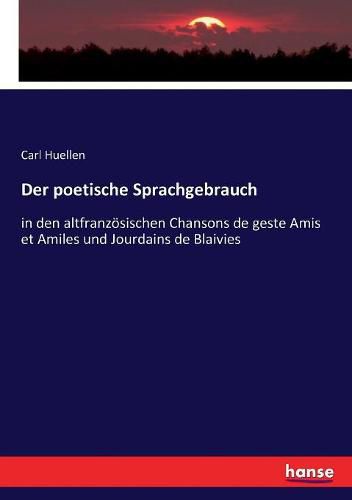 Cover image for Der poetische Sprachgebrauch: in den altfranzoesischen Chansons de geste Amis et Amiles und Jourdains de Blaivies