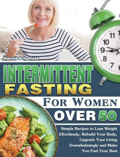 Cover image for Intermittent Fasting For Women Over 50: Simple Recipes to Lose Weight Effortlessly, Rebuild Your Body, Upgrade Your Living Overwhelmingly and Make You Feel Your Best