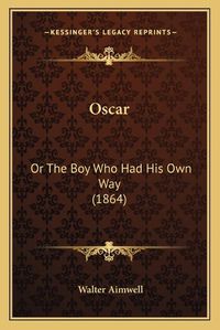 Cover image for Oscar: Or the Boy Who Had His Own Way (1864)