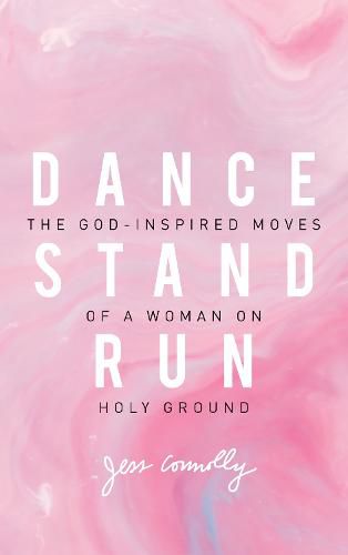 Dance, Stand, Run: The God-Inspired Moves of a Woman on Holy Ground